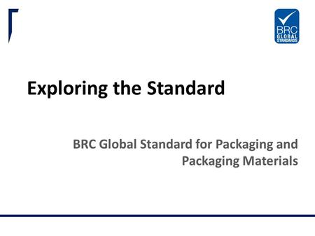 BRC Global Standards. Trust in Quality. Exploring the Standard BRC Global Standard for Packaging and Packaging Materials.