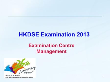 1 HKDSE Examination 2013 Examination Centre Management.