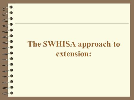 The SWHISA approach to extension:. The SWHISA approach extension:  participatory, farmer led,  open-ended and interactive relationship among farm families,