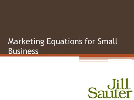 Marketing Equations for Small Business. Marketing Messages Price Product Promotion Position Target Market Behavior Change.