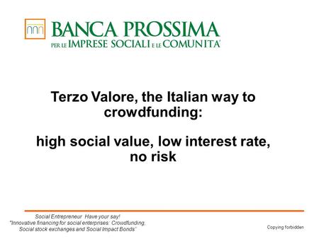 Copying forbidden Terzo Valore, the Italian way to crowdfunding: high social value, low interest rate, no risk Social Entrepreneur Have your say! Innovative.