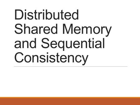 Distributed Shared Memory and Sequential Consistency.
