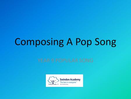 Composing A Pop Song YEAR 9 POPULAR SONG. Learning Objectives These are the learning objectives: Know some steps to writing some lyrics Understand how.