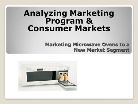 Marketing Microwave Ovens to a New Market Segment