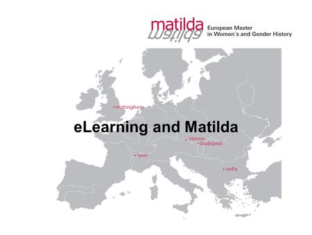 ELearning and Matilda. Alexia Bumbaris Historian and PhD- student at the University of Vienna Focus on Gender History Former study assistant eLearning.