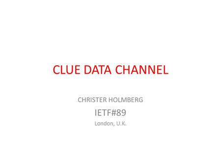 CLUE DATA CHANNEL CHRISTER HOLMBERG IETF#89 London, U.K.