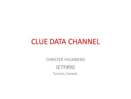 CLUE DATA CHANNEL CHRISTER HOLMBERG IETF#90 Toronto, Canada.