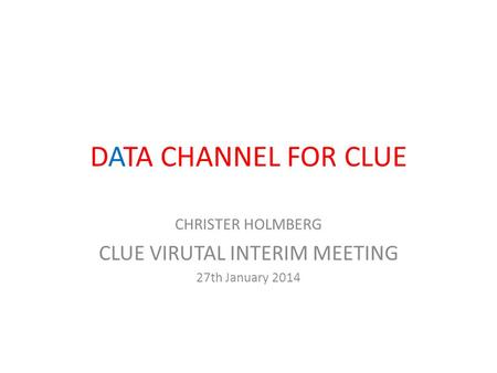 DATA CHANNEL FOR CLUE CHRISTER HOLMBERG CLUE VIRUTAL INTERIM MEETING 27th January 2014.
