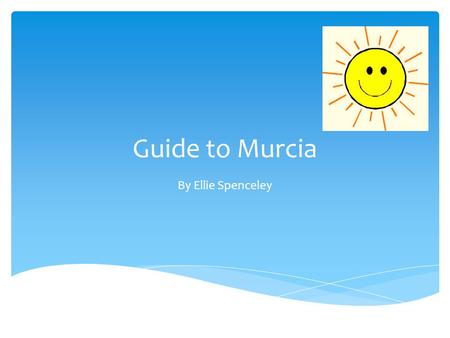 Guide to Murcia By Ellie Spenceley.  Murcia is a city in south-eastern Spain  It is the seventh largest city in the country  It has a population of.