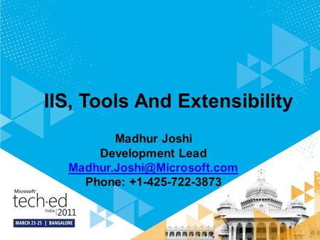 IIS, Tools And Extensibility Madhur Joshi Development Lead Phone: +1-425-722-3873.