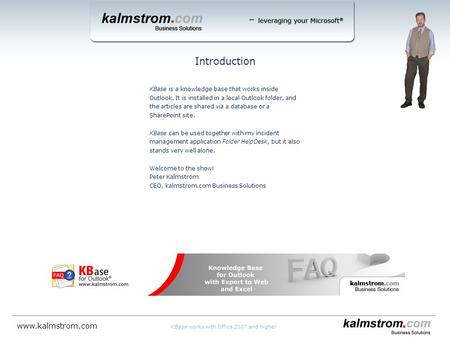 Introduction KBase works with Office 2007 and higher www.kalmstrom.com KBase is a knowledge base that works inside Outlook. It is installed in a local.