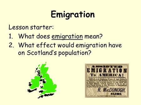 Emigration Lesson starter: 1.What does emigration mean? 2.What effect would emigration have on Scotland’s population?