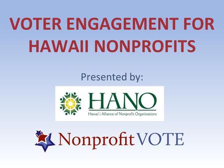 VOTER ENGAGEMENT FOR HAWAII NONPROFITS Presented by:
