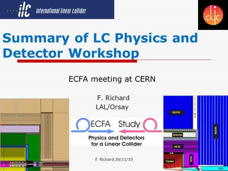 F. Richard 26/11/101 Summary of LC Physics and Detector Workshop ECFA meeting at CERN F. Richard LAL/Orsay.