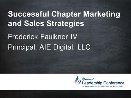 Successful Chapter Marketing and Sales Strategies Frederick Faulkner IV Principal, AIE Digital, LLC.