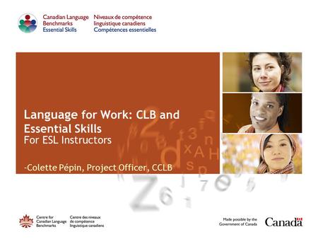 Language for Work: CLB and Essential Skills For ESL Instructors -Colette Pépin, Project Officer, CCLB.