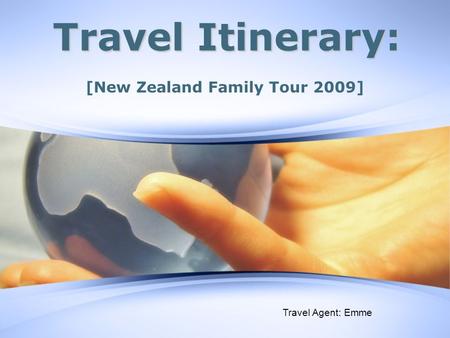 Travel Itinerary: [New Zealand Family Tour 2009] Travel Agent: Emme.