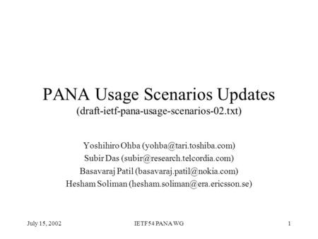 July 15, 2002IETF54 PANA WG1 PANA Usage Scenarios Updates (draft-ietf-pana-usage-scenarios-02.txt) Yoshihiro Ohba Subir Das