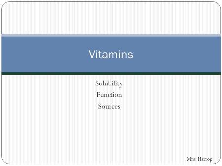 Solubility Function Sources Vitamins Mrs. Harrop.