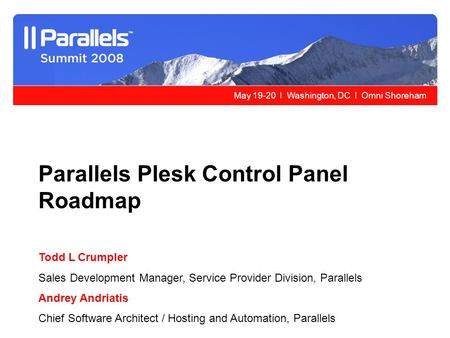 May 19-20 l Washington, DC l Omni Shoreham Parallels Plesk Control Panel Roadmap Todd L Crumpler Sales Development Manager, Service Provider Division,