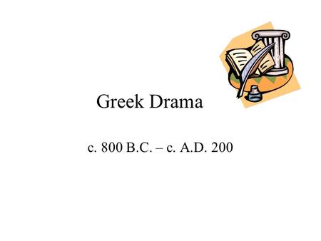 Greek Drama c. 800 B.C. – c. A.D. 200 “Wisdom Begins in Wonder.” Spirit of inquiry; men reflect and give voice to their questions. Hebrews = Religious.
