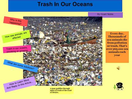 Trash In Our Oceans By Grant Noble Every day, Thousands of sea animals die from pollution or trash. That's over 365,ooo sea animals each year A man paddles.