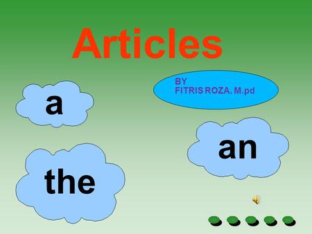 Articles a the an BY FITRIS ROZA. M.pd What is an article It is an adjective. It modifies a noun.