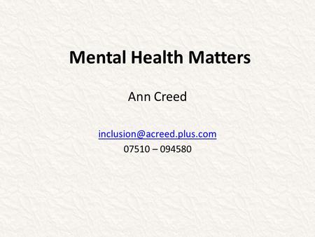 Mental Health Matters Ann Creed 07510 – 094580.