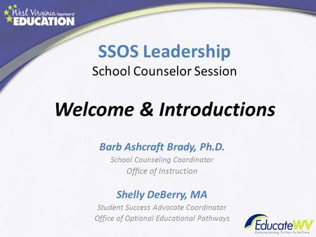 SSOS Leadership School Counselor Session Welcome & Introductions Barb Ashcraft Brady, Ph.D. School Counseling Coordinator Office of Instruction Shelly.