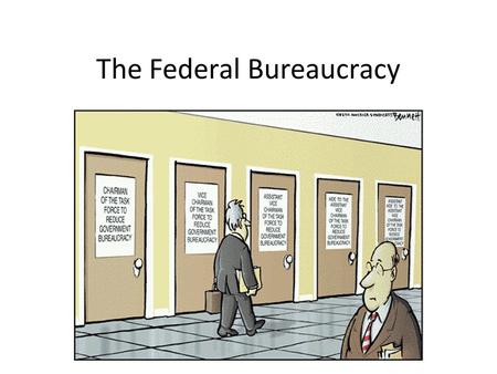 The Federal Bureaucracy. I. The Fourth Branch of Government A. The Bureaucracy is necessary because the nation faces too many problems and challenges.