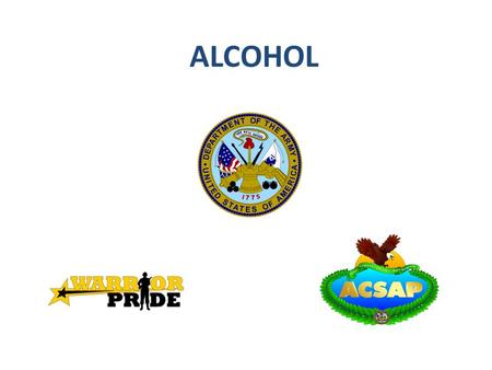 ALCOHOL. WHAT IS ALCOHOL? Alcohol is the MOST ABUSED drug by Soldiers. * * Alcohol is a colorless and pungent liquid that can be found in beverages such.