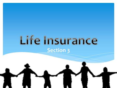Section 3. The Life Insurance Policy - contract between insurance company and insured -major elements of a life insurance policy -name of the insured.