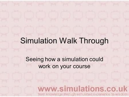 Simulation Walk Through Seeing how a simulation could work on your course.