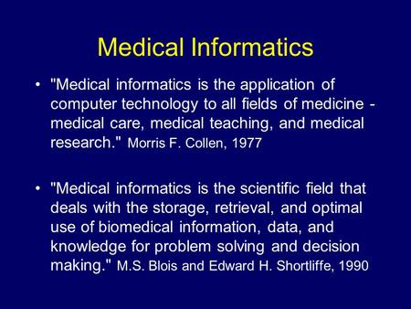 Medical Informatics Medical informatics is the application of computer technology to all fields of medicine - medical care, medical teaching, and medical.