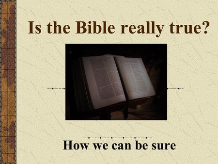 Is the Bible really true? How we can be sure. What is the Bible? The world’s bestseller: the most translated book ever In two main parts: Old testament.