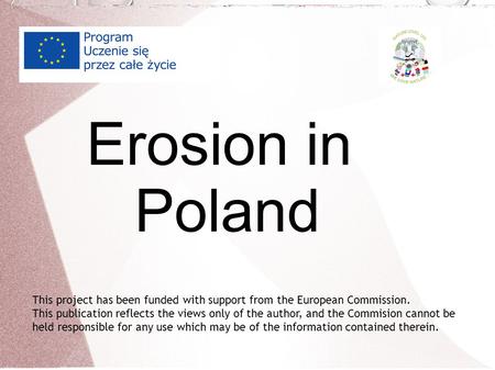 Erosion in Poland This project has been funded with support from the European Commission. This publication reflects the views only of the author, and the.