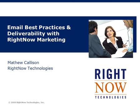 © 2008 RightNow Technologies, Inc. Email Best Practices & Deliverability with RightNow Marketing Mathew Callison RightNow Technologies.