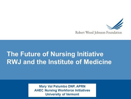 The Future of Nursing Initiative RWJ and the Institute of Medicine