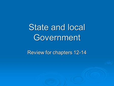 State and local Government Review for chapters 12-14.