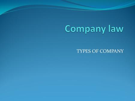Company law TYPES OF COMPANY.