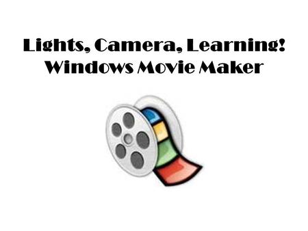 Lights, Camera, Learning! Windows Movie Maker. Ways to Use Movie Maker in Your Classroom GeneralElementaryJunior High/High School BiographiesABCsAd in.
