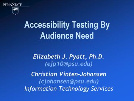 Accessibility Testing By Audience Need Elizabeth J. Pyatt, Ph.D. Christian Vinten-Johansen Information Technology Services.