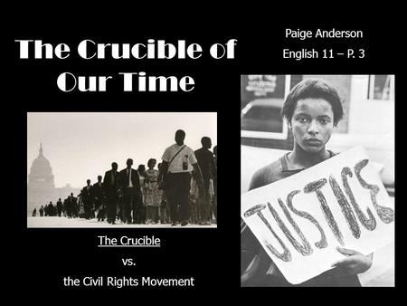 The Crucible of Our Time Paige Anderson English 11 – P. 3 The Crucible vs. the Civil Rights Movement.