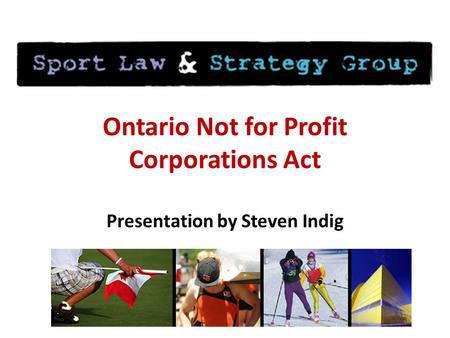 Ontario Not for Profit Corporations Act Presentation by Steven Indig.