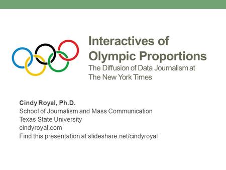 Interactives of Olympic Proportions The Diffusion of Data Journalism at The New York Times Cindy Royal, Ph.D. School of Journalism and Mass Communication.