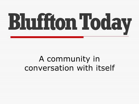 A community in conversation with itself. Bluffton.