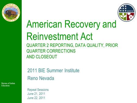 Bureau of Indian Education American Recovery and Reinvestment Act QUARTER 2 REPORTING, DATA QUALITY, PRIOR QUARTER CORRECTIONS AND CLOSEOUT 2011 BIE Summer.