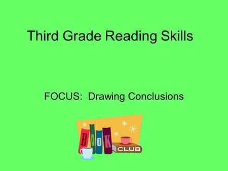 Third Grade Reading Skills FOCUS: Drawing Conclusions.