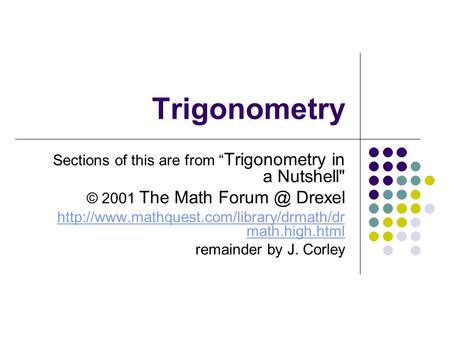 Trigonometry Sections of this are from “ Trigonometry in a Nutshell © 2001 The Math Drexel  math.high.html.