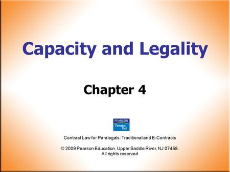 Contract Law for Paralegals: Traditional and E-Contracts © 2009 Pearson Education, Upper Saddle River, NJ 07458. All rights reserved Capacity and Legality.